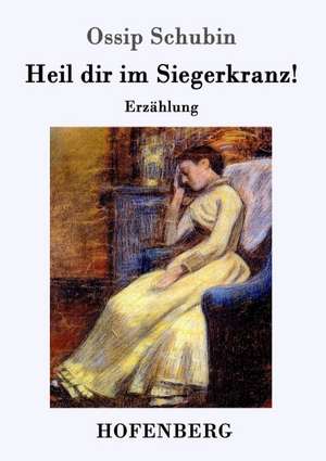 Heil dir im Siegerkranz! de Ossip Schubin
