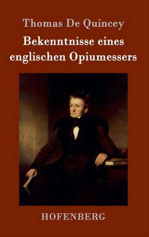 Bekenntnisse eines englischen Opiumessers de Thomas De Quincey