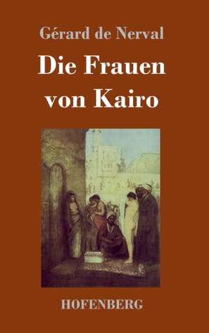 Die Frauen von Kairo de Gérard De Nerval