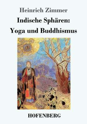 Indische Sphären: Yoga und Buddhismus de Heinrich Zimmer