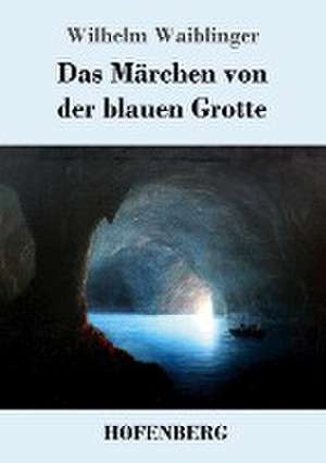 Das Märchen von der blauen Grotte de Wilhelm Waiblinger