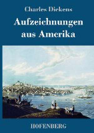 Aufzeichnungen aus Amerika de Charles Dickens