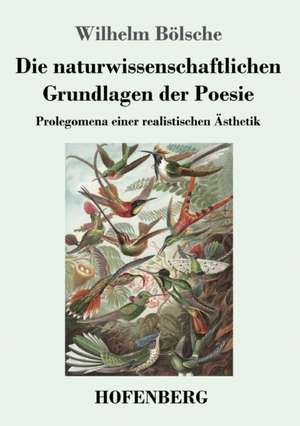 Die naturwissenschaftlichen Grundlagen der Poesie de Wilhelm Bölsche