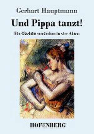 Und Pippa tanzt! de Gerhart Hauptmann