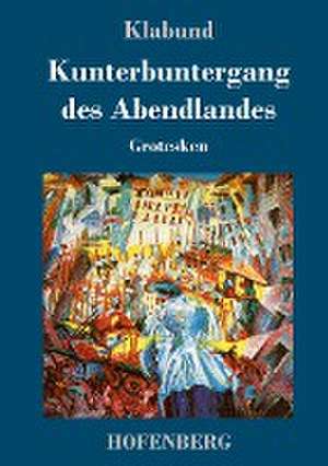 Kunterbuntergang des Abendlandes de Klabund