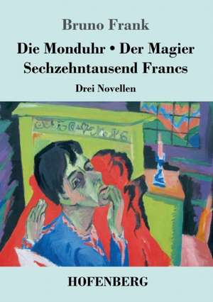 Die Monduhr / Der Magier / Sechzehntausend Francs de Bruno Frank