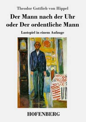 Der Mann nach der Uhr oder Der ordentliche Mann de Theodor Gottlieb Von Hippel