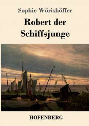 Robert der Schiffsjunge de Sophie Wörishöffer