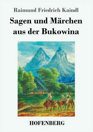 Sagen und Märchen aus der Bukowina de Raimund Friedrich Kaindl