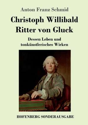 Christoph Willibald Ritter von Gluck de Anton Franz Schmid