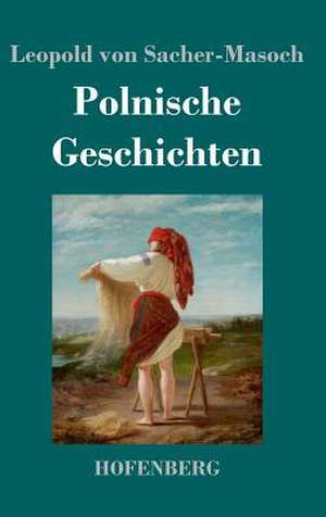 Polnische Geschichten de Leopold Von Sacher-Masoch