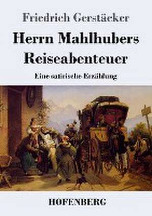 Herrn Mahlhubers Reiseabenteuer de Friedrich Gerstäcker