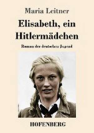 Elisabeth, ein Hitlermädchen de Maria Leitner