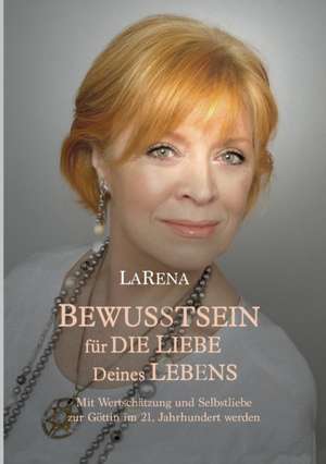 BEWUSSTSEIN für DIE LIEBE Deines LEBENS de Larena