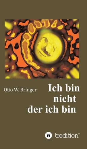 Ich bin nicht, der ich bin de Otto W. Bringer