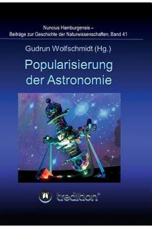 Popularisierung Der Astronomie. Proceedings Der Tagung Des Arbeitskreises Astronomiegeschichte in Der Astronomischen Gesellschaft in Bochum 2016. de Gudrun Wolfschmidt