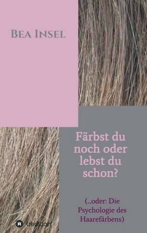 Färbst du noch oder lebst du schon? de Bea Insel