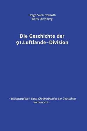 Die Geschichte der 91. Luftlande-Division de Helge Sven Nauroth