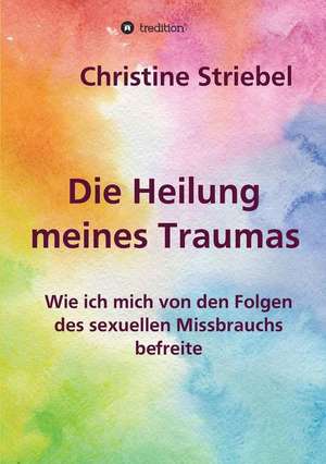 Die Heilung meines Traumas de Christine Striebel