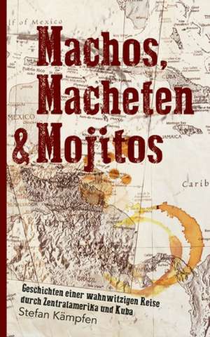 Machos, Macheten & Mojitos de Stefan Kämpfen