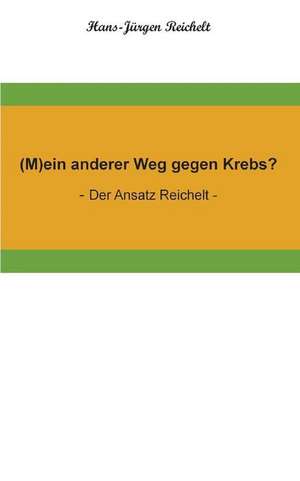 (M)ein anderer Weg gegen Krebs? de Hans-Jürgen Reichelt