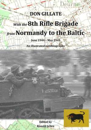 With the 8th Rifle Brigade from Normandy to the Baltic de Don Gillate