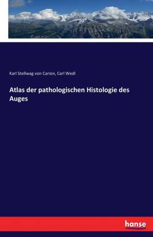 Atlas der pathologischen Histologie des Auges de Karl Stellwag Von Carion