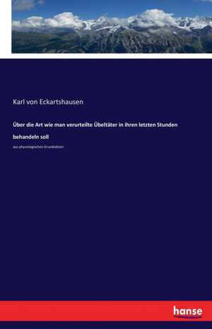 Über die Art wie man verurteilte Übeltäter in ihren letzten Stunden behandeln soll de Karl Von Eckartshausen