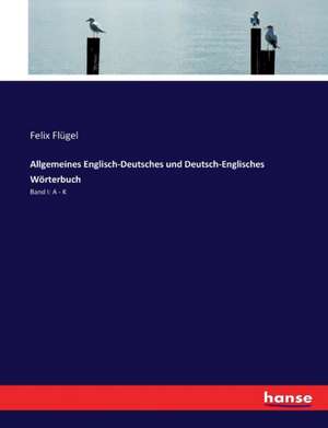 Allgemeines Englisch-Deutsches und Deutsch-Englisches Wörterbuch de Felix Flügel