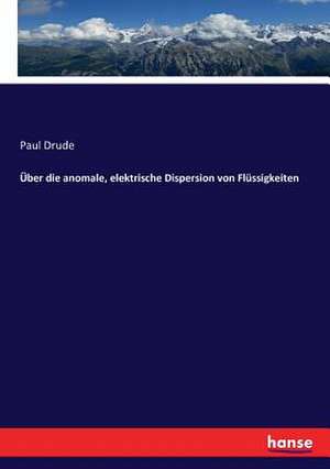 Über die anomale, elektrische Dispersion von Flüssigkeiten de Paul Drude