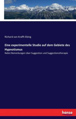 Eine experimentelle Studie auf dem Gebiete des Hypnotismus de Richard Von Krafft-Ebing