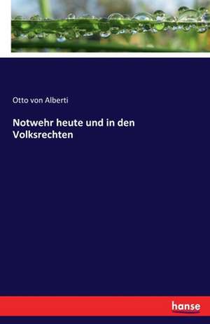 Notwehr heute und in den Volksrechten de Otto Von Alberti