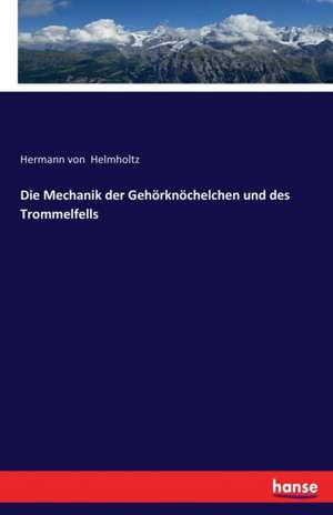 Die Mechanik der Gehörknöchelchen und des Trommelfells de Hermann Von Helmholtz