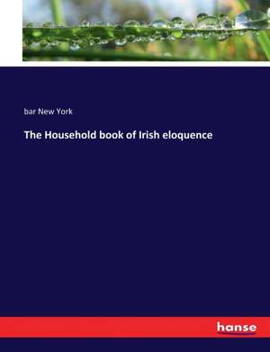 The Household book of Irish eloquence de Bar New York