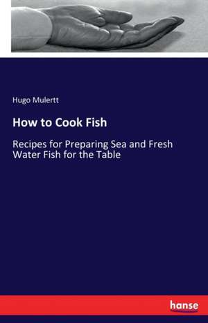 How to Cook Fish de Hugo Mulertt