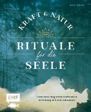 Kraft- und Natur-Rituale für die Seele de Beate Tschirch