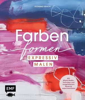 Farben formen - Expressiv malen de Susanne Kirsch