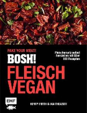 BOSH! Fleisch vegan - Fake your Meat! de Ian Theasby