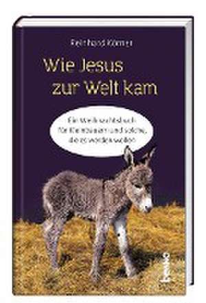 Wie Jesus zur Welt kam de Reinhard Körner