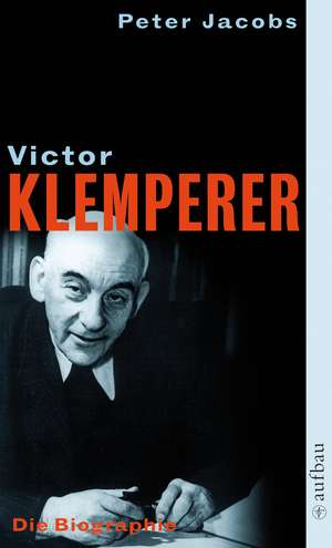 Victor Klemperer. Im Kern ein deutsches Gewächs de Peter Jacobs