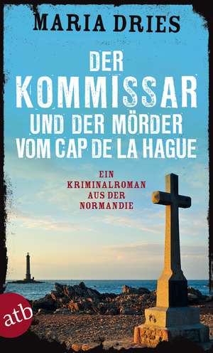 Der Kommissar und der Mörder vom Cap de la Hague de Maria Dries