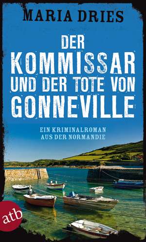 Der Kommissar und der Tote von Gonneville de Maria Dries