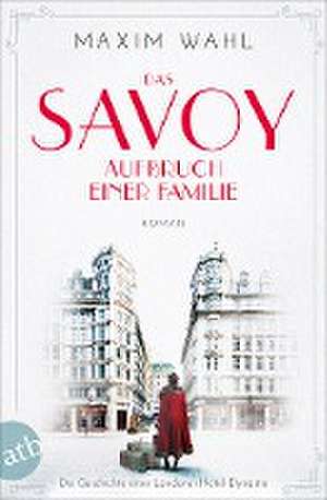 Das Savoy - Aufbruch einer Familie de Maxim Wahl