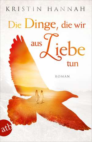 Die Dinge, die wir aus Liebe tun de Kristin Hannah