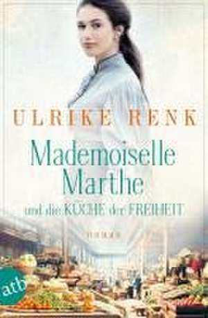 Mademoiselle Marthe und die Küche der Freiheit de Ulrike Renk