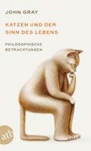 Katzen und der Sinn des Lebens de John Gray