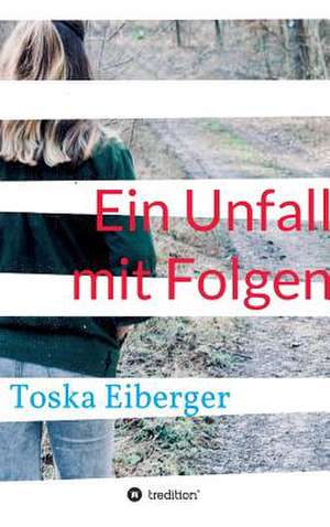 Ein Unfall mit Folgen de Toska Eiberger