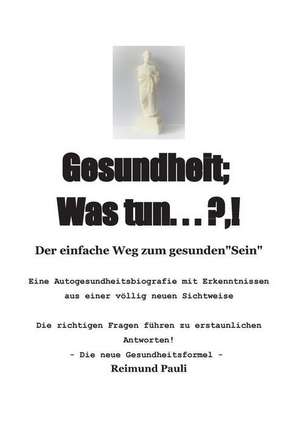 Gesundheit; Was Tun ... ?,! de Reimund Pauli