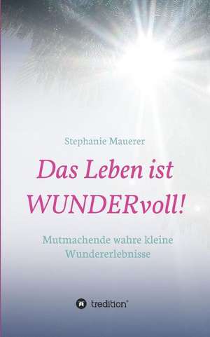 Das Leben ist WUNDERvoll! de Stephanie Mauerer