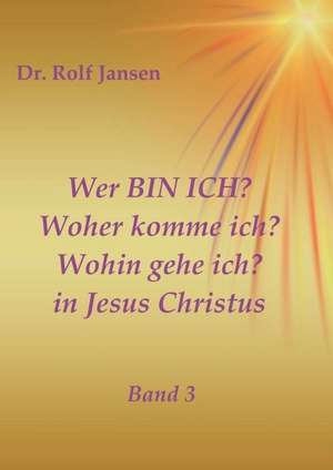 Wer BIN ICH? Woher komme ich? Wohin gehe ich? in Jesus Christus de Rolf Jansen